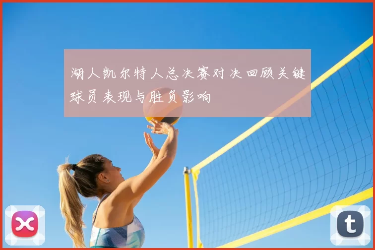 湖人凯尔特人总决赛对决回顾关键球员表现与胜负影响