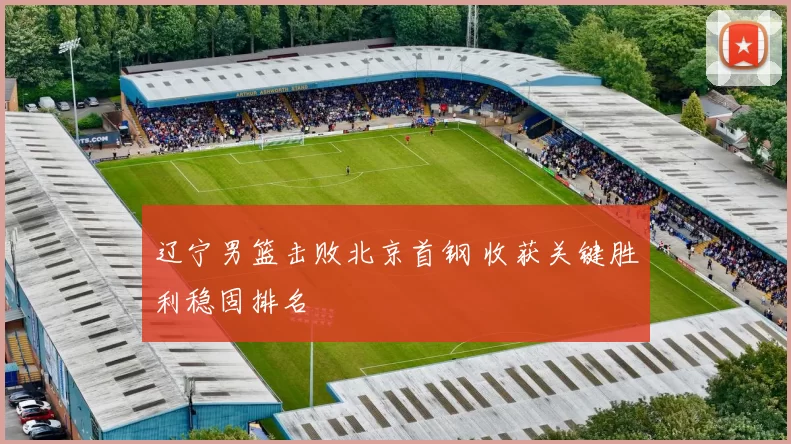 辽宁男篮击败北京首钢 收获关键胜利稳固排名