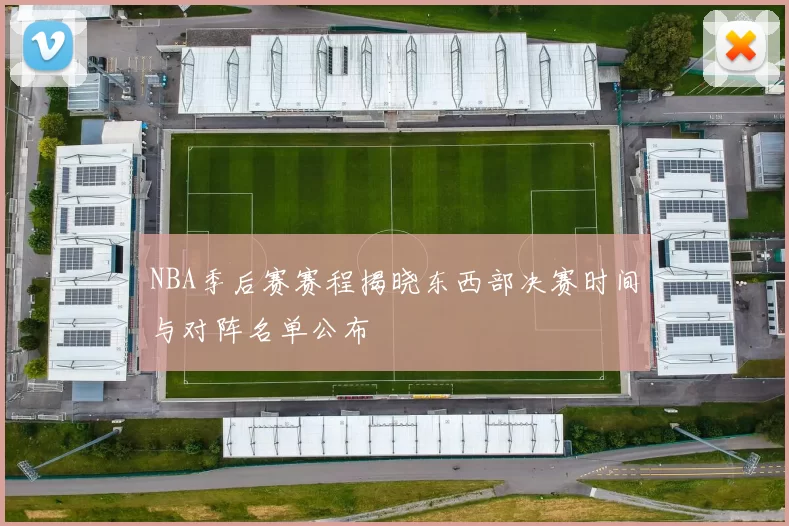 NBA季后赛赛程揭晓东西部决赛时间与对阵名单公布