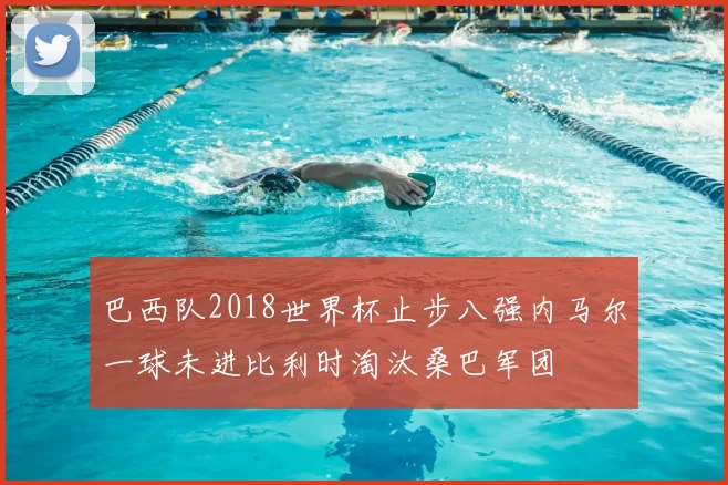 巴西队2018世界杯止步八强内马尔一球未进比利时淘汰桑巴军团